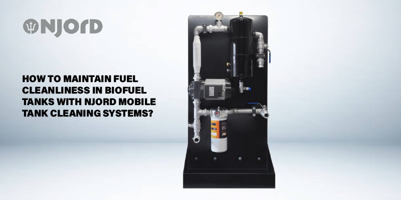 How to Maintain Fuel Cleanliness in Biofuel Tanks with Njord Mobile Tank Cleaning Systems? How to Maintain Fuel Cleanliness in Biofuel Tanks with Njord Mobile Tank Cleaning Systems?